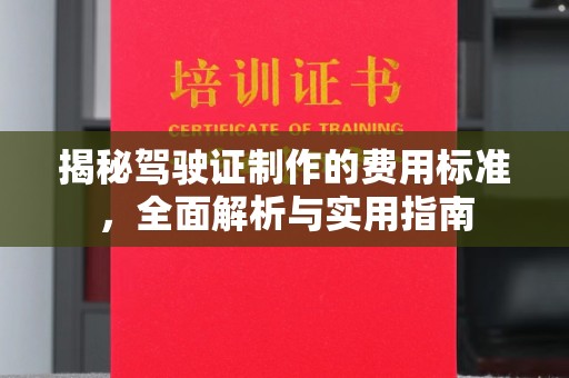 怀宁揭秘驾驶证制作的费用标准，全面解析与实用指南